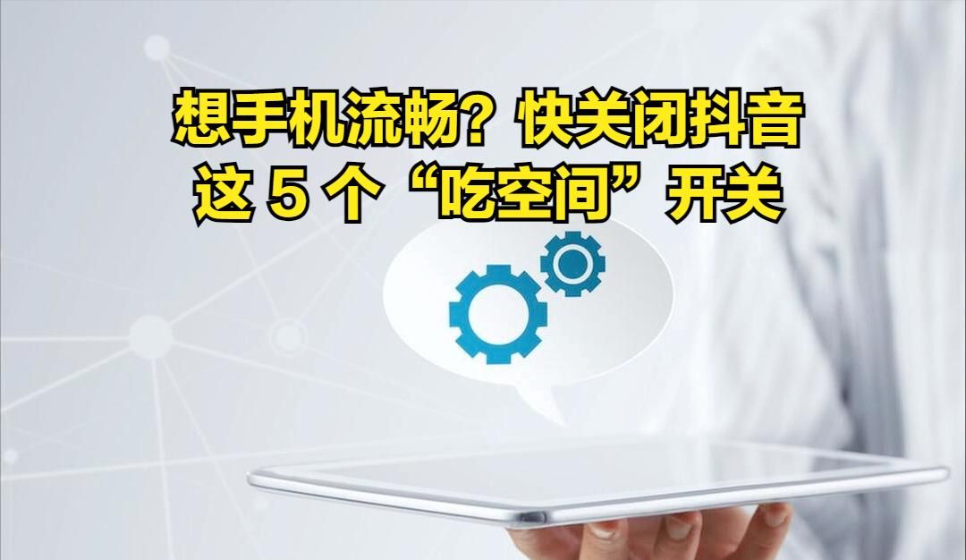 关闭抖音这5个开关，保证抖音不是占空间最大的那个APP，小白必知