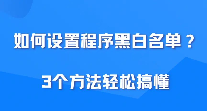 如何设置程序黑白名单？学会这3个方法，轻松禁止指定网页程序运行！ - 宋马