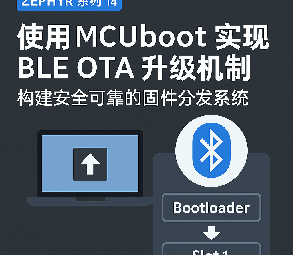 【Zephyr 系列 14】使用 MCUboot 实现 BLE OTA 升级机制：构建安全可靠的固件分发系统 - 宋马