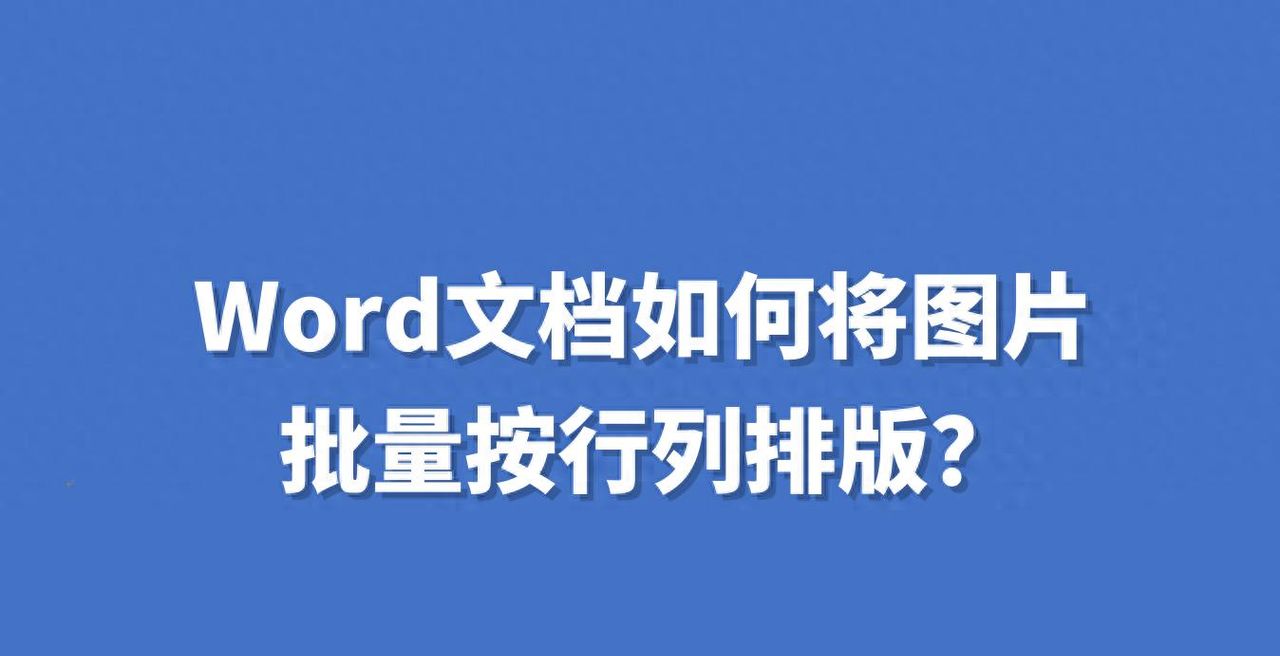 Word文档如何将图片批量按行列排版？ - 宋马