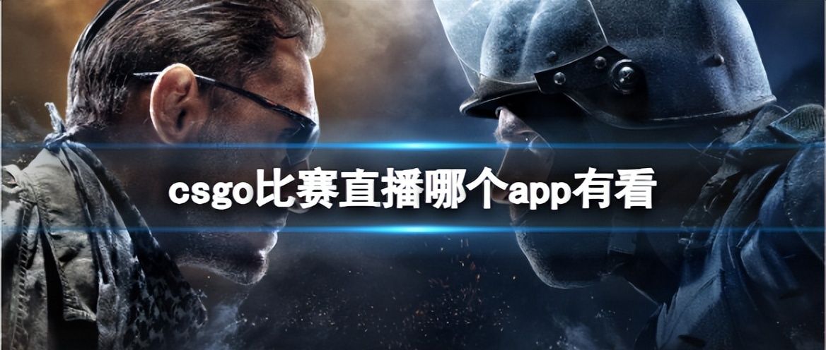 《csgo》比赛直播观看app推荐 - 宋马