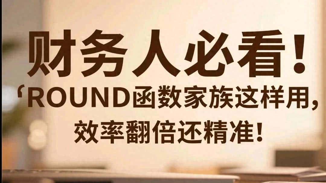 财务人必看！ROUND函数家族这样用，效率翻倍还精准！