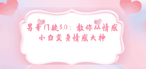 男哥门徒3.0 从情感小白变身情感大神 百度云网盘 - 宋马