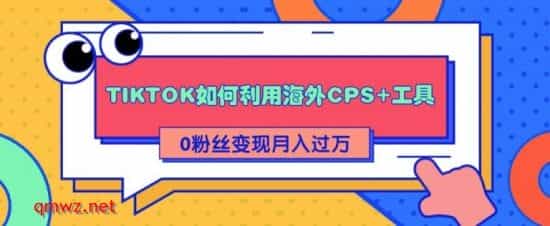 0021-详细解析TIKTOK如何利用海外CPS+工具0粉丝轻松变现月入过万 - 宋马