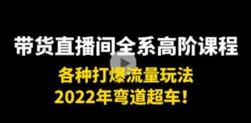 《带货直播间全系高阶课程》各种打爆流量玩法,2022年弯道超车! - 宋马